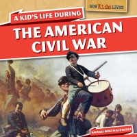 表紙画像: A Kid's Life During the American Civil War 9781499400045
