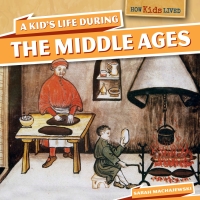 Omslagafbeelding: A Kid's Life During the Middle Ages 9781499400199