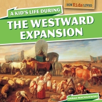 Cover image: A Kid's Life During the Westward Expansion 9781499400137