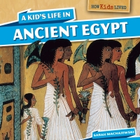 Imagen de portada: A Kid's Life in Ancient Egypt 9781499400144