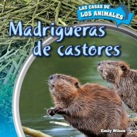 表紙画像: Madrigueras de castores (Inside Beaver Lodges) 9781499405712