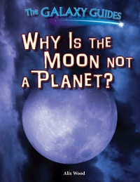 صورة الغلاف: Why Is the Moon Not a Planet? 9781499408461