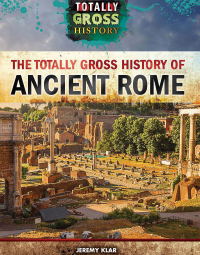 Cover image: The Totally Gross History of Ancient Rome 9781499437461