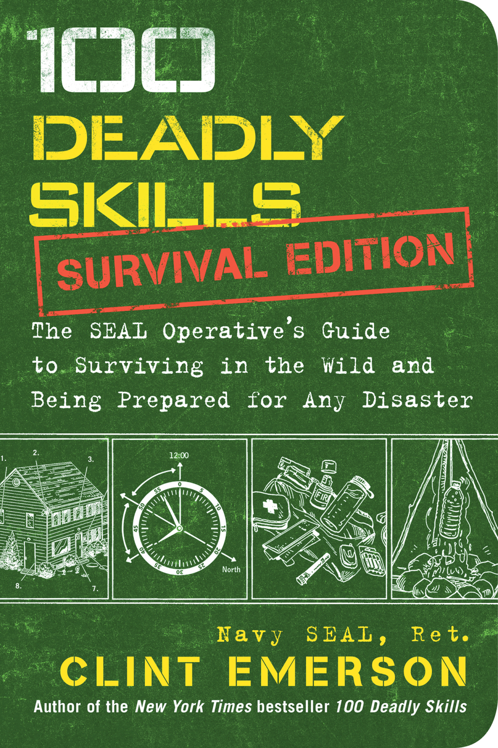 100 Deadly Skills: Survival Edition The SEAL Operative’s Guide to Surviving in the Wild and Being Prepared for Any Disaster