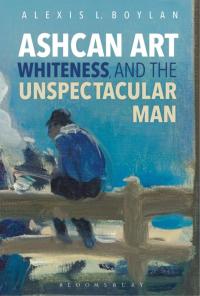 Cover image: Ashcan Art, Whiteness, and the Unspectacular Man 1st edition 9781501371813