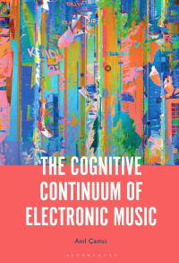 صورة الغلاف: The Cognitive Continuum of Electronic Music 1st edition 9781501357121
