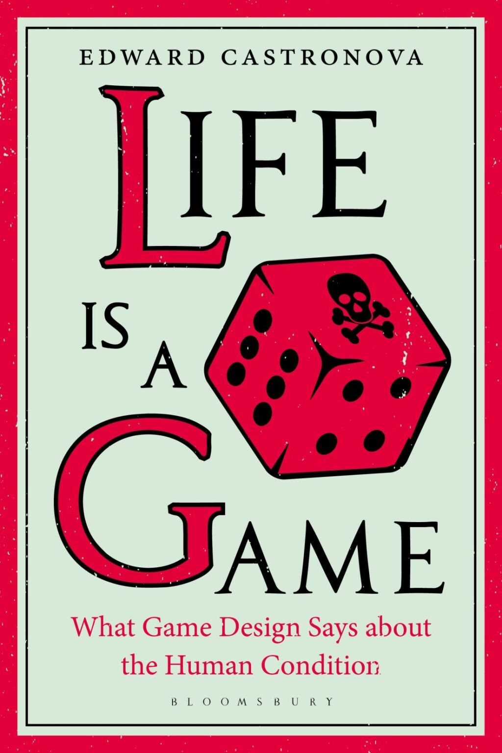 Life Is a Game What Game Design Says about the Human Condition 1st Edition
