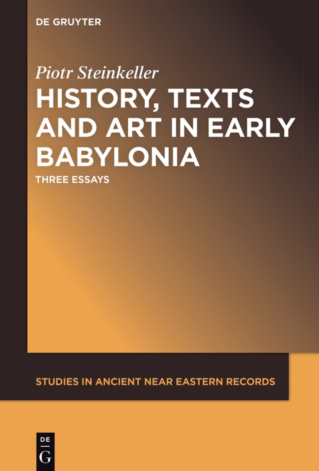 History, Texts and Art in Early Babylonia Three Essays 1st Edition