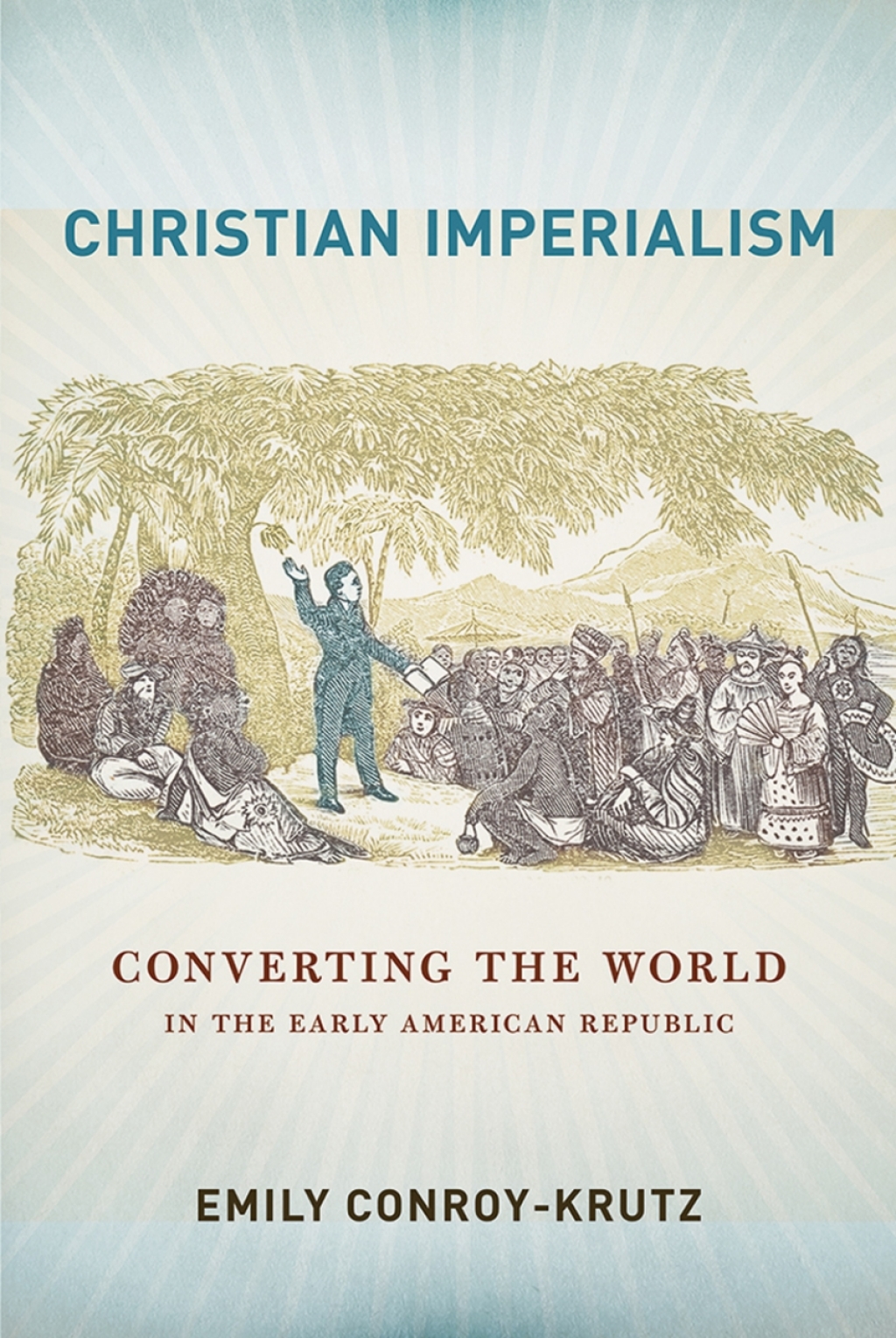 Christian Imperialism Converting the World in the Early American Republic 1st Edition