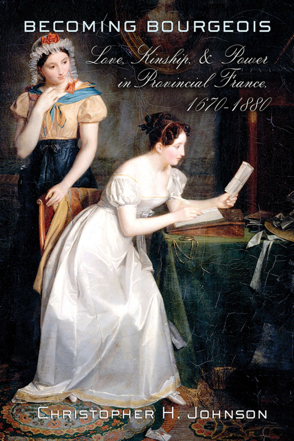 Becoming Bourgeois Love, Kinship, and Power in Provincial France, 1670–1880 1st Edition