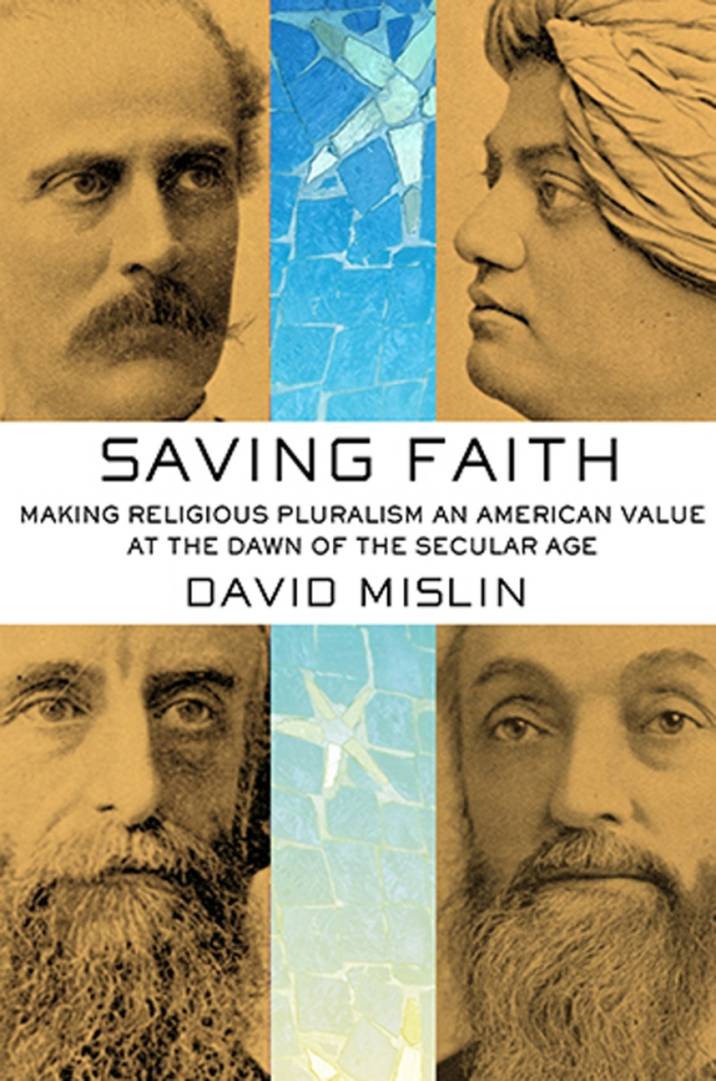 Saving Faith Making Religious Pluralism an American Value at the Dawn of the Secular Age 1st Edition