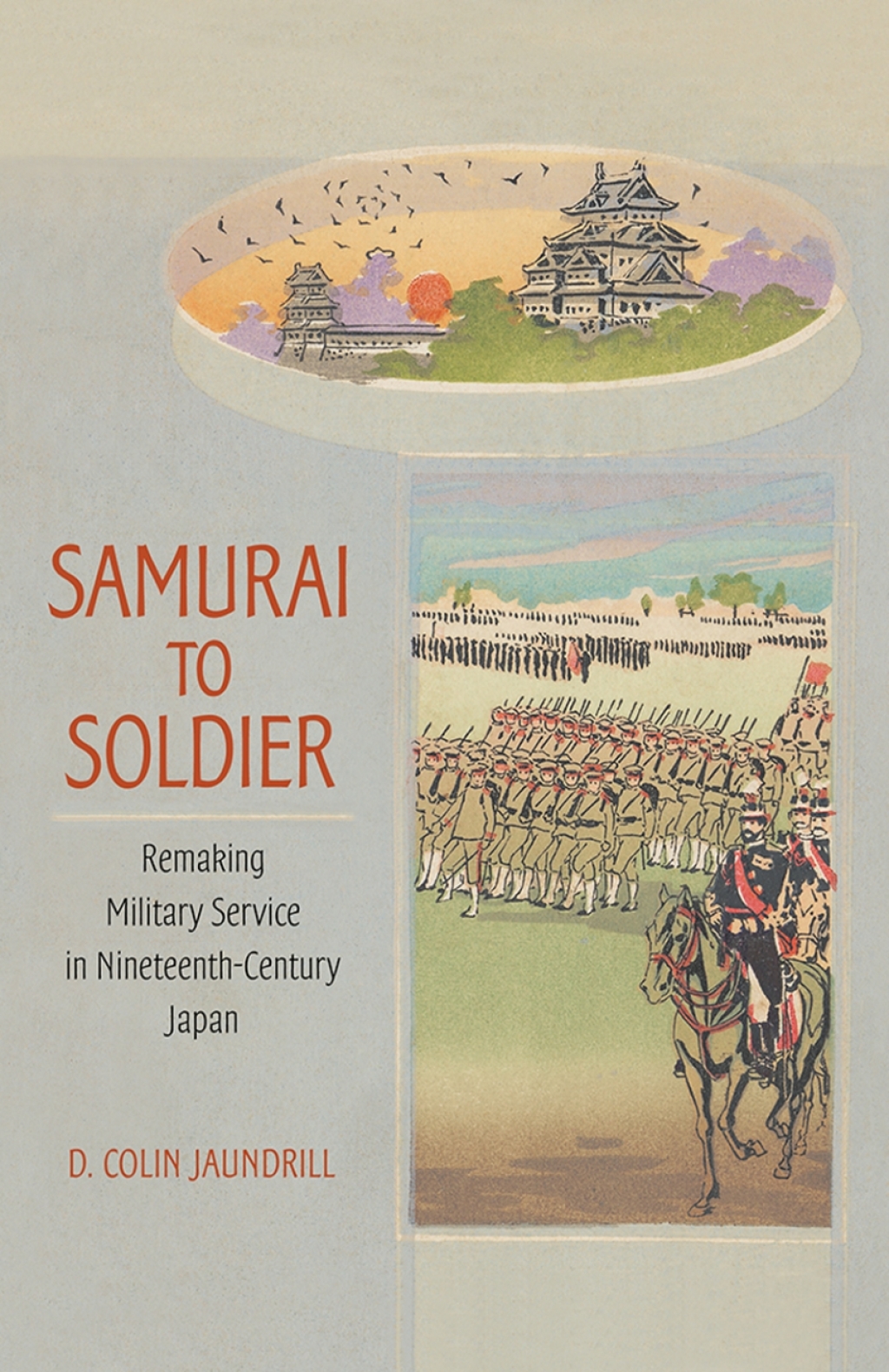 Samurai to Soldier Remaking Military Service in Nineteenth-Century Japan
