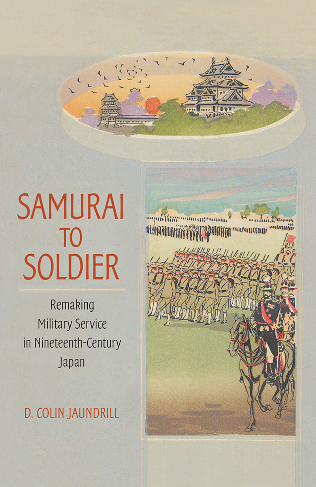 Samurai to Soldier Remaking Military Service in Nineteenth-Century Japan