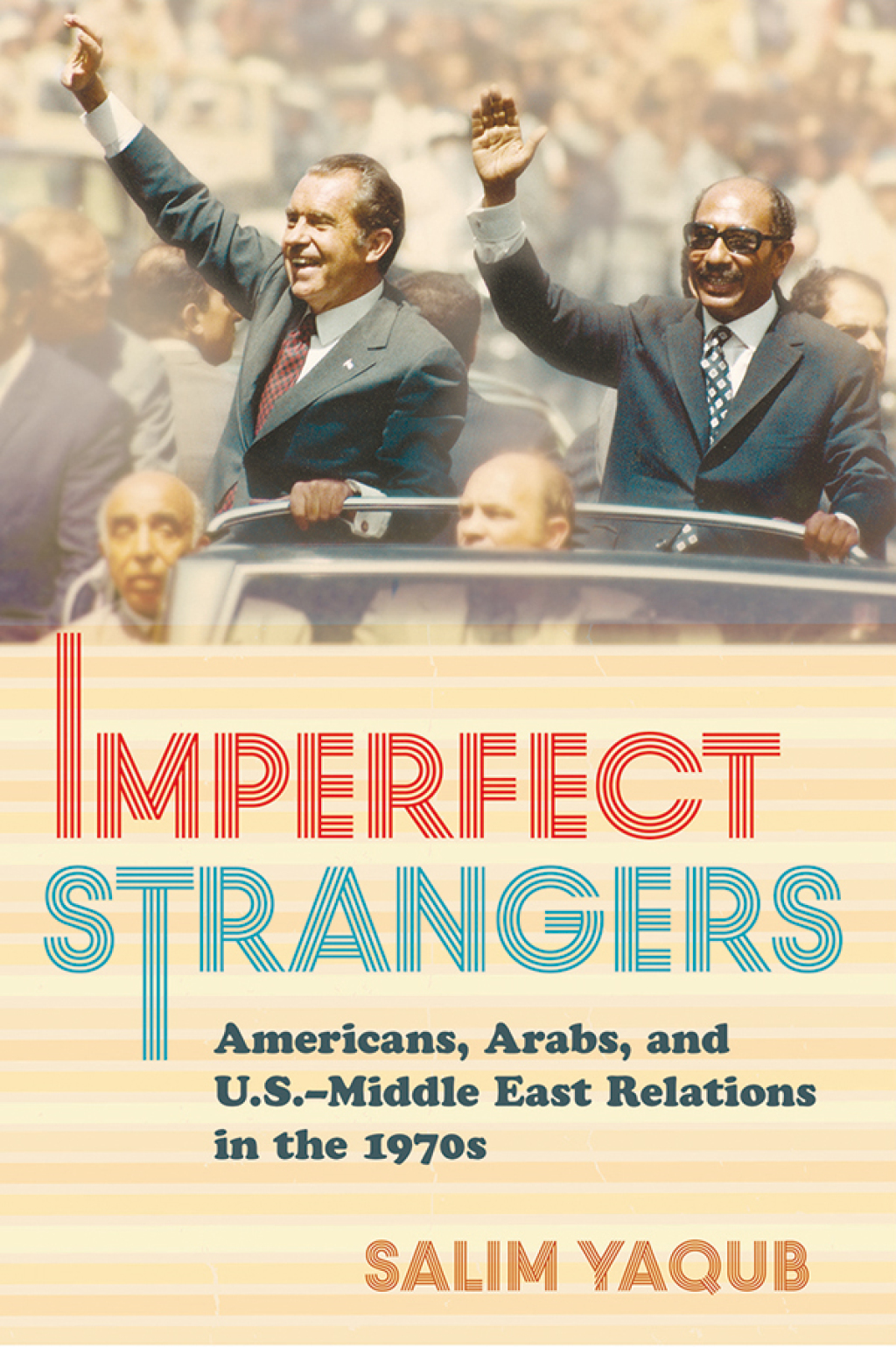 Imperfect Strangers Americans, Arabs, and U.S.–Middle East Relations in the 1970s