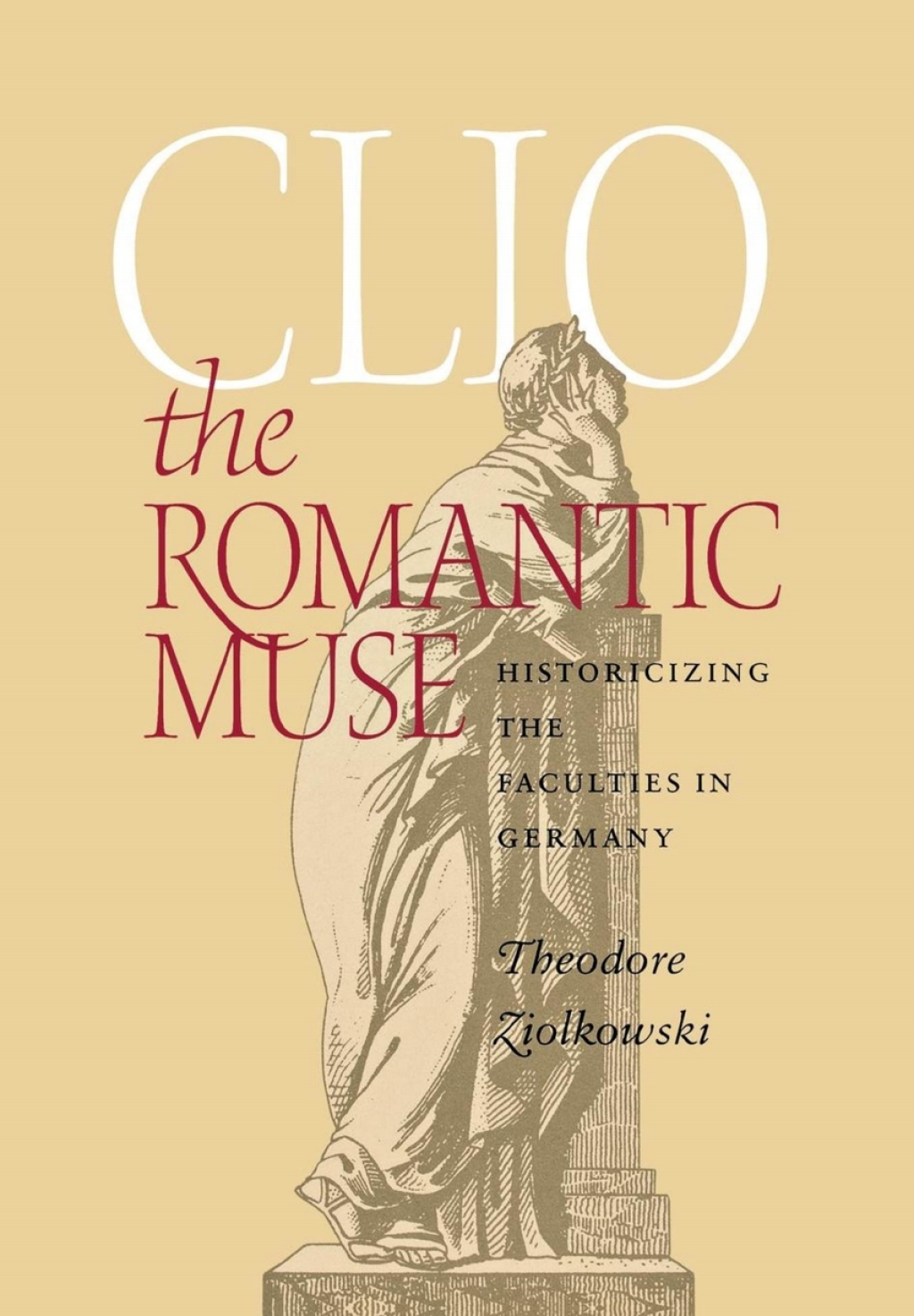 Clio the Romantic Muse Historicizing the Faculties in Germany