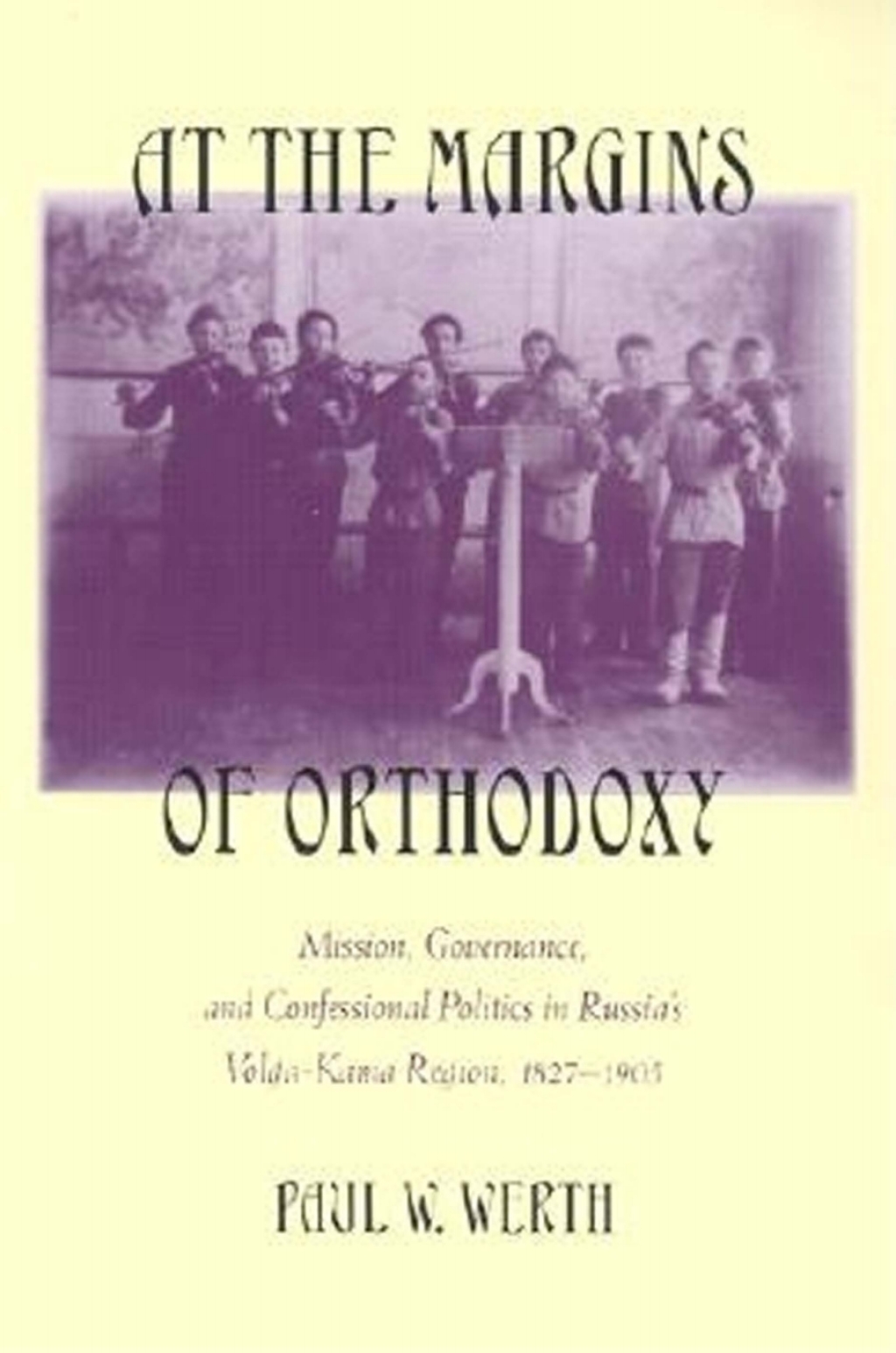 At the Margins of Orthodoxy Mission, Governance, and Confessional Politics in Russia’s Volga-Kama Region, 1827–1905