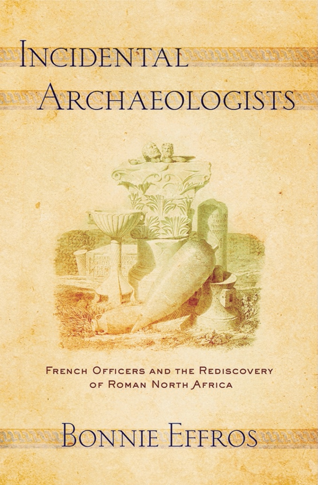 Incidental Archaeologists French Officers and the Rediscovery of Roman North Africa