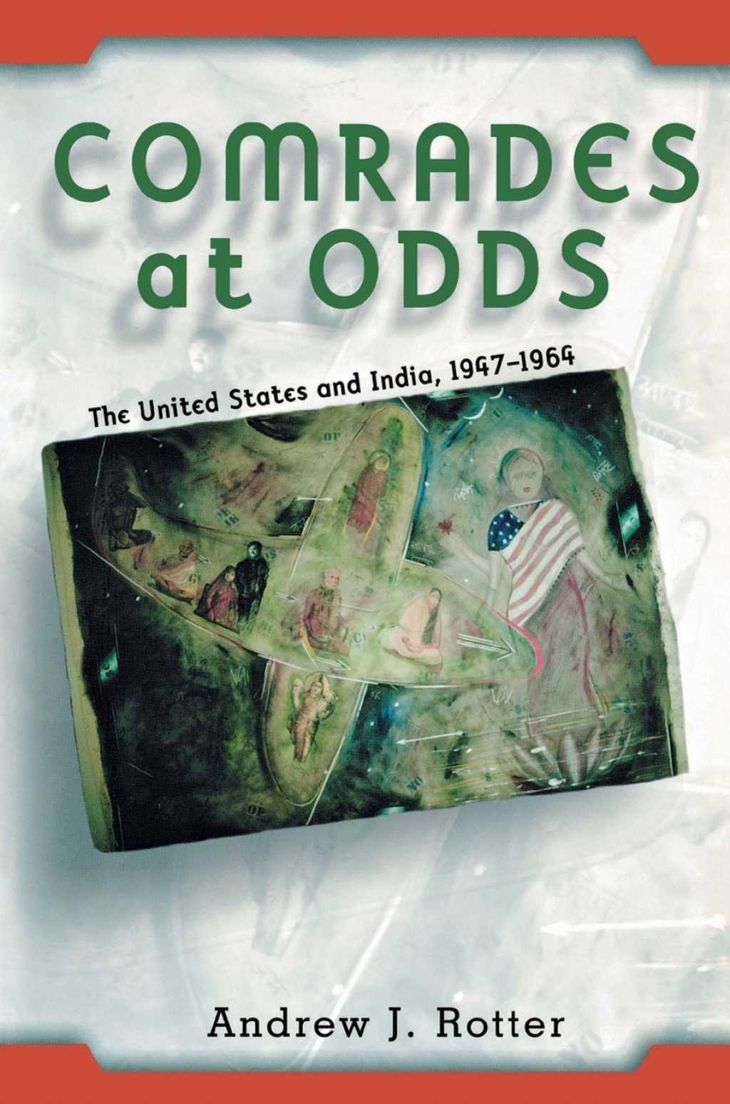 Comrades at Odds The United States and India, 1947–1964