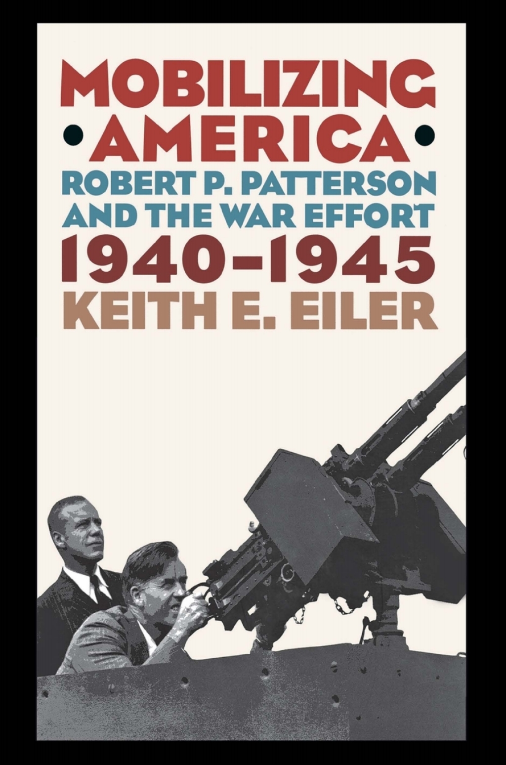 Mobilizing America Robert P. Patterson and the War Effort, 1940–1945