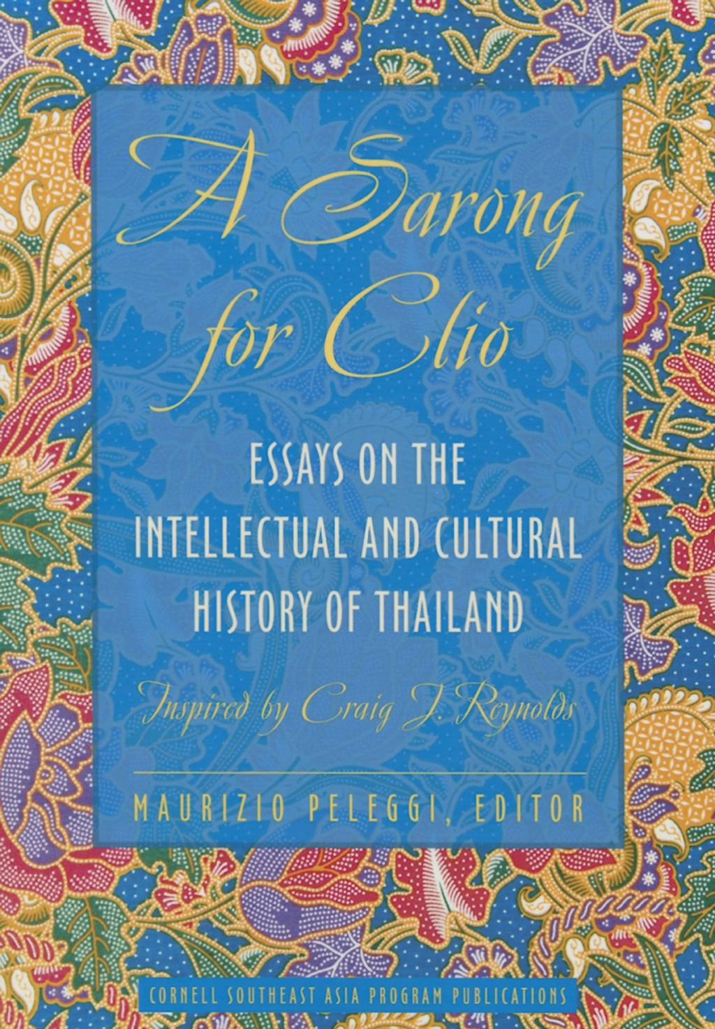 A Sarong for Clio Essays on the Intellectual and Cultural History of Thailand—Inspired by Craig J. Reynolds