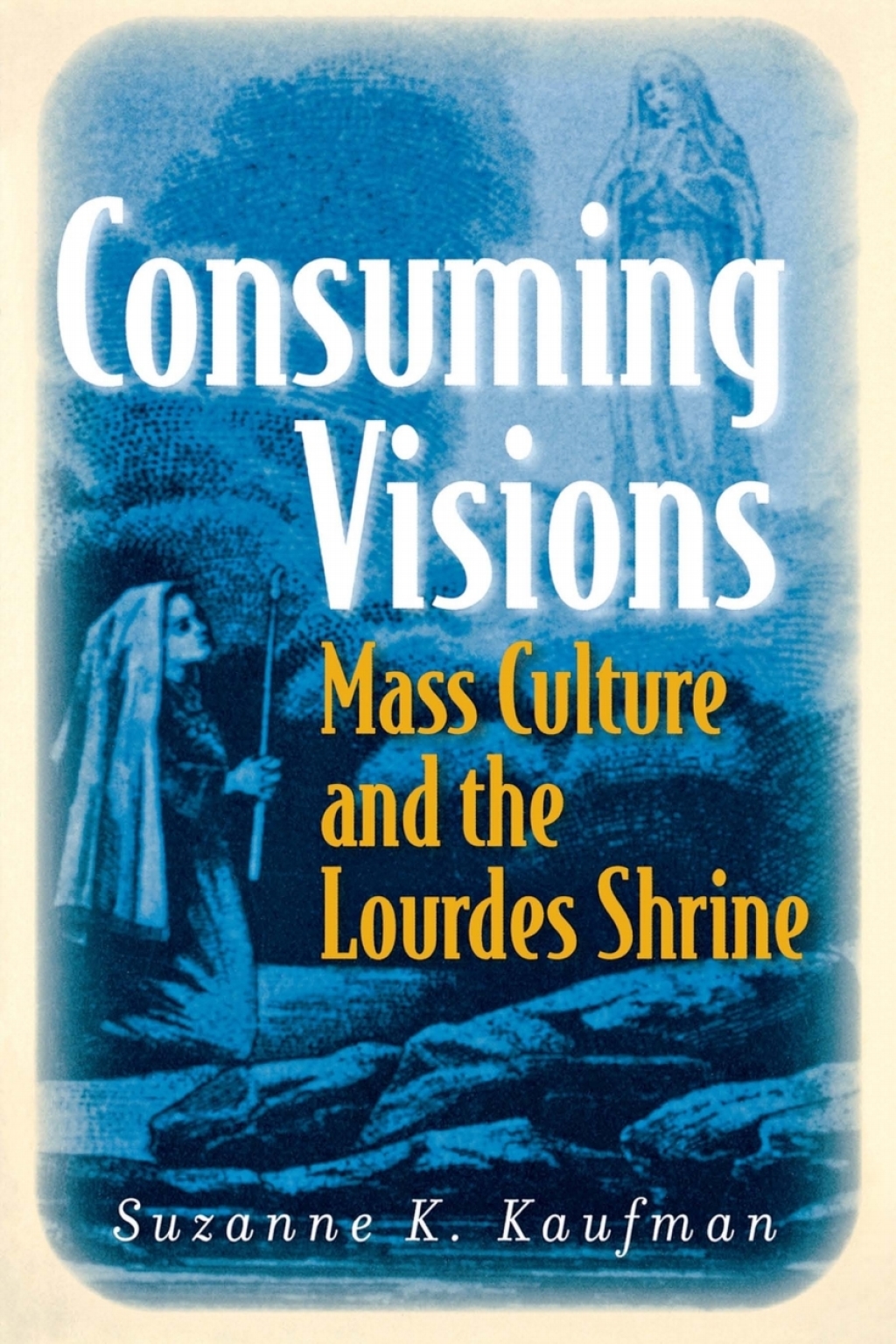 Consuming Visions Mass Culture and the Lourdes Shrine