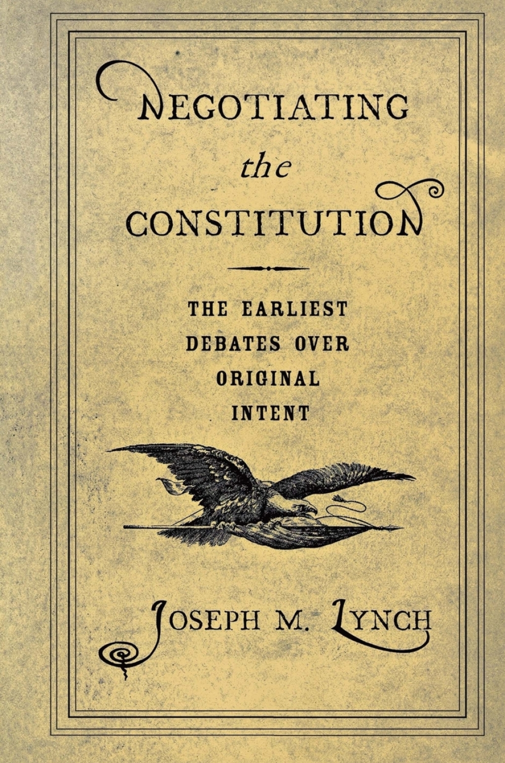 Negotiating the Constitution The Earliest Debates over Original Intent