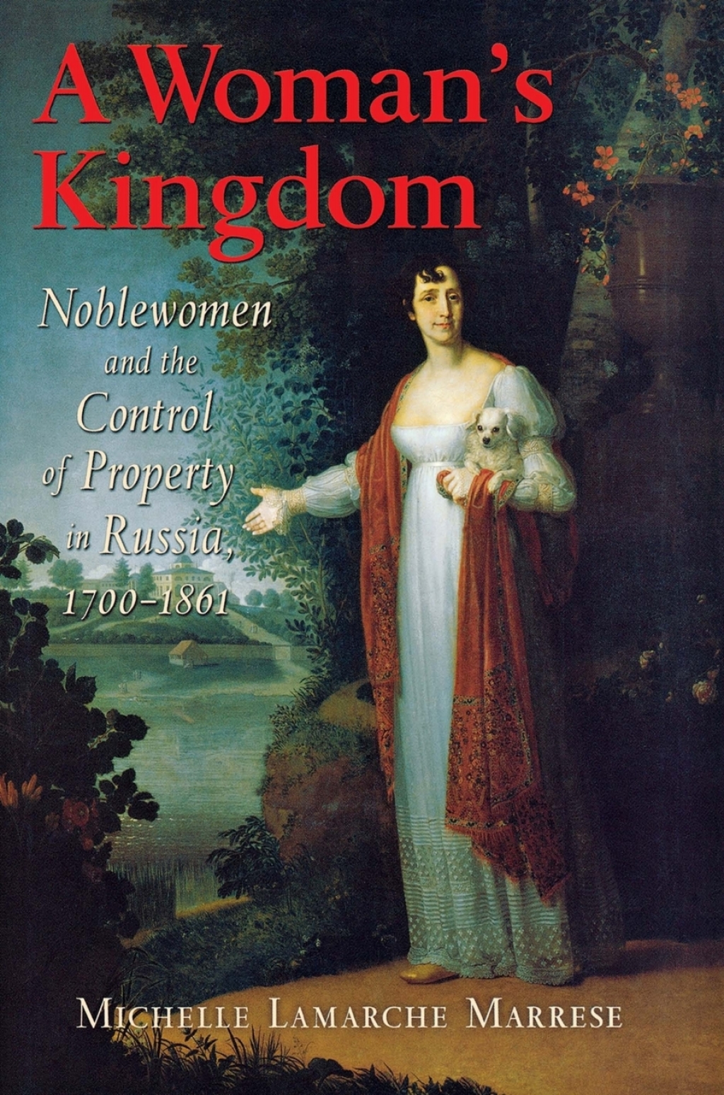 A Woman’s Kingdom Noblewomen and the Control of Property in Russia, 1700–1861