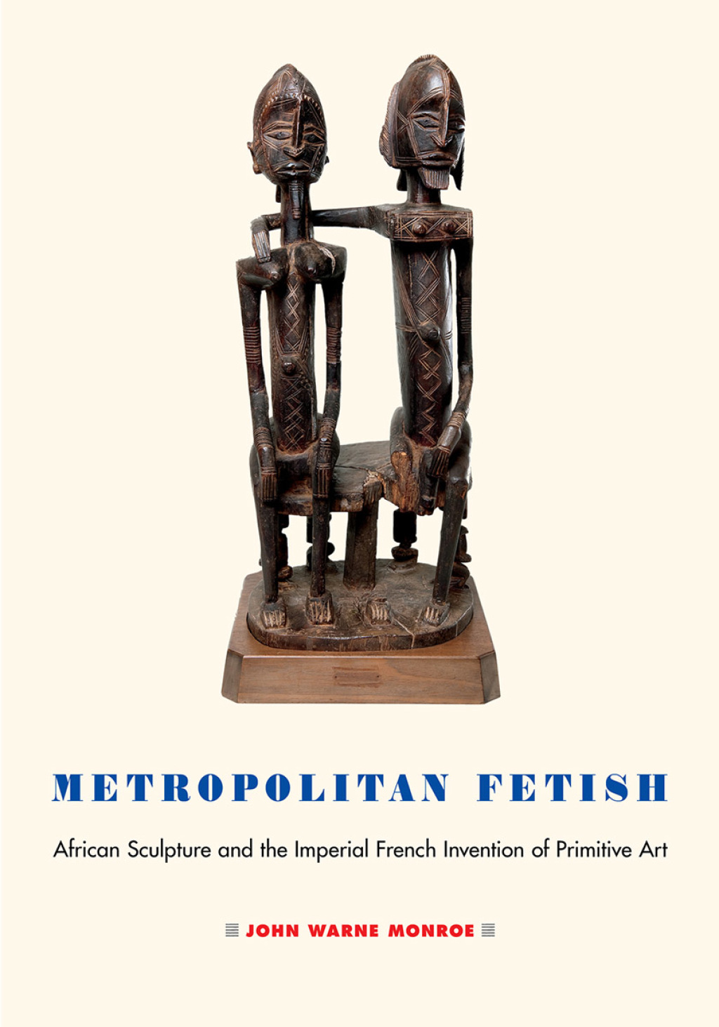 Metropolitan Fetish African Sculpture and the Imperial French Invention of Primitive Art