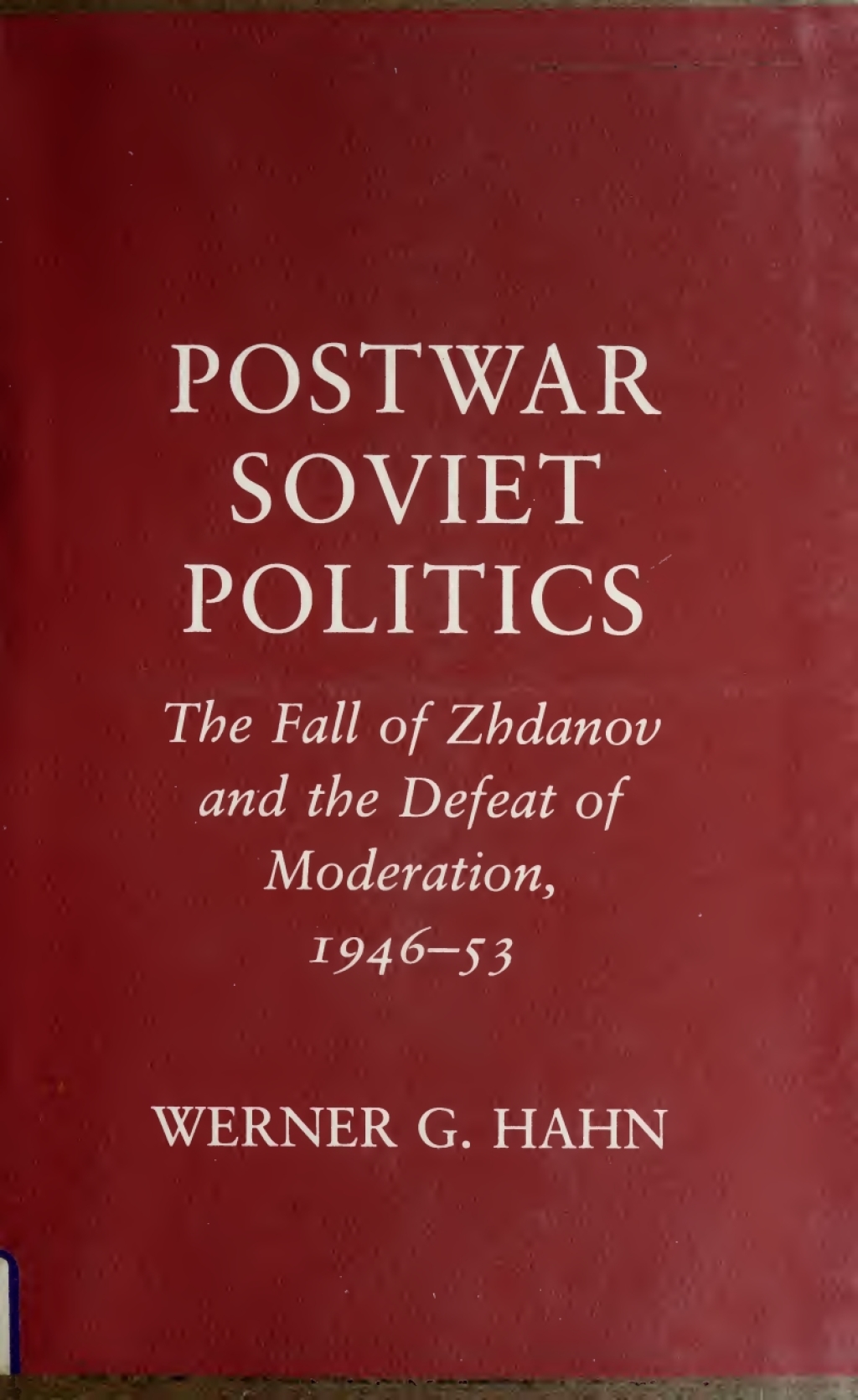 Postwar Soviet Politics The Fall of Zhdanov and the Defeat of Moderation, 1946-53