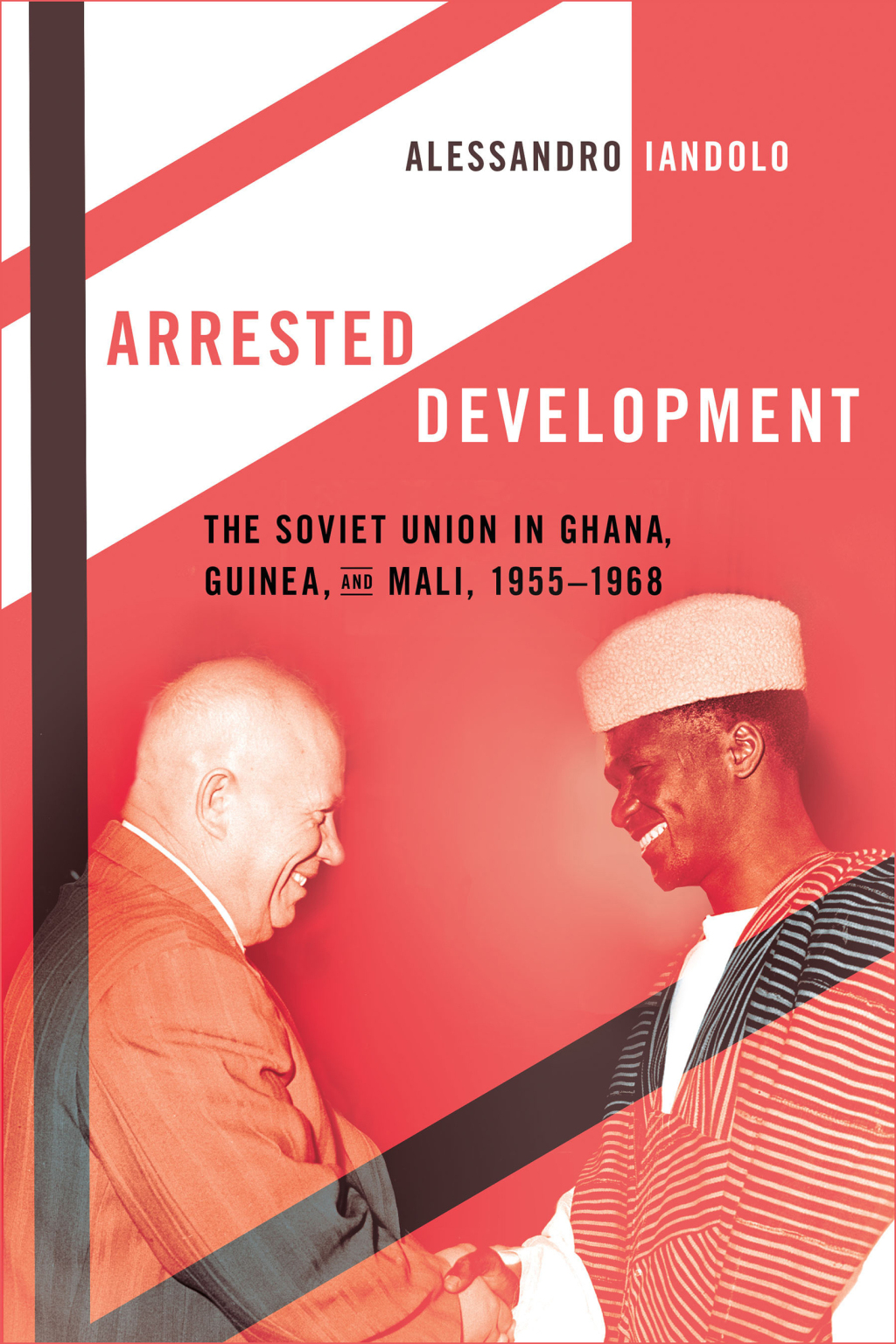 Arrested Development The Soviet Union in Ghana, Guinea, and Mali, 1955–1968