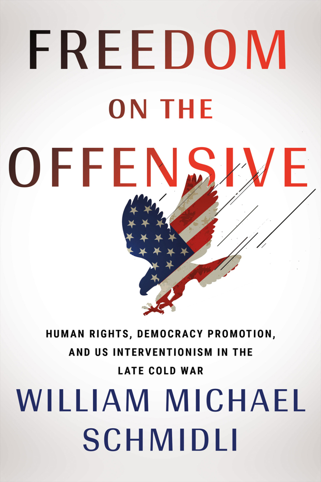 Freedom on the Offensive Human Rights, Democracy Promotion, and US Interventionism in the Late Cold War