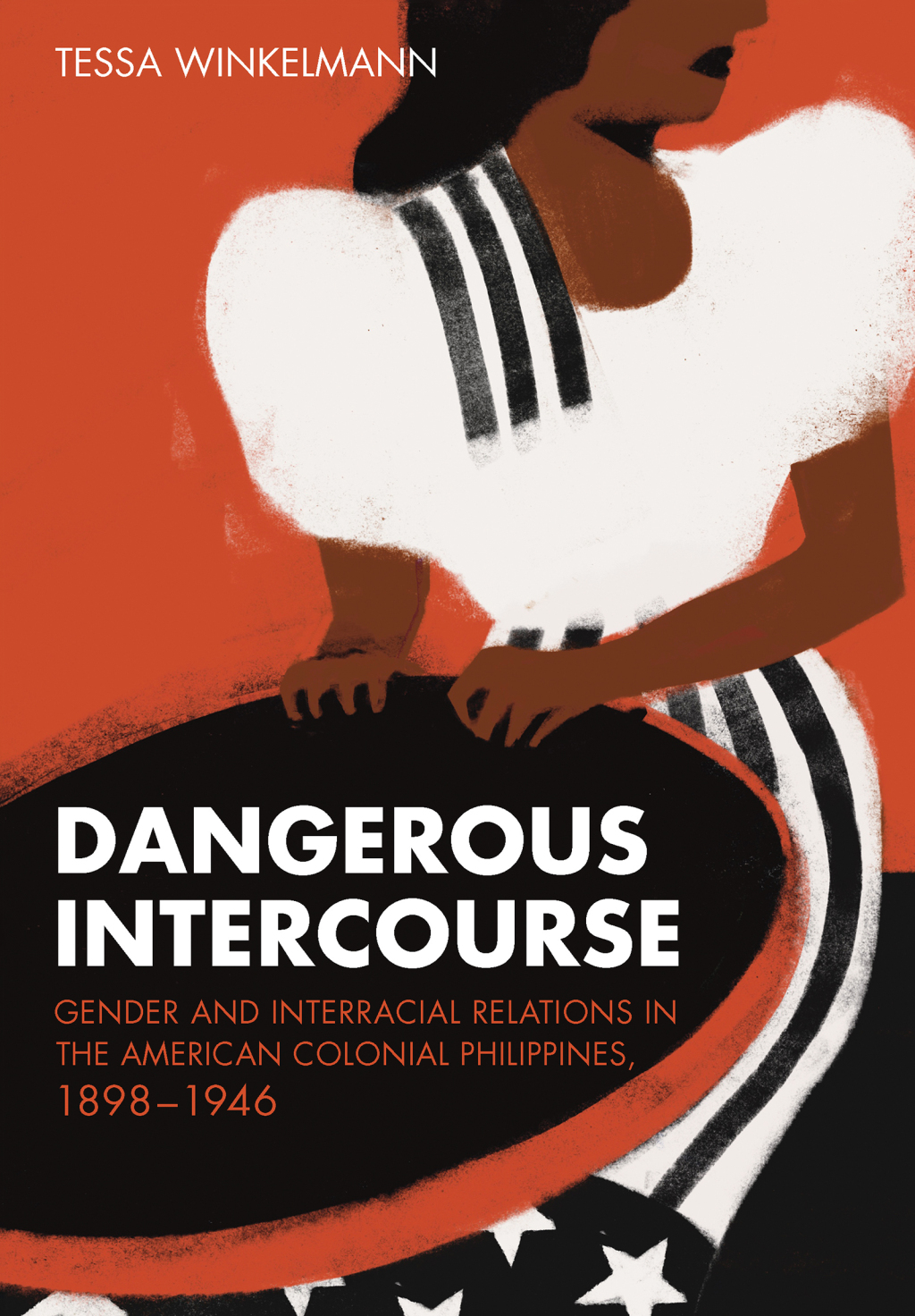 Dangerous Intercourse Gender and Interracial Relations in the American Colonial Philippines, 1898–1946