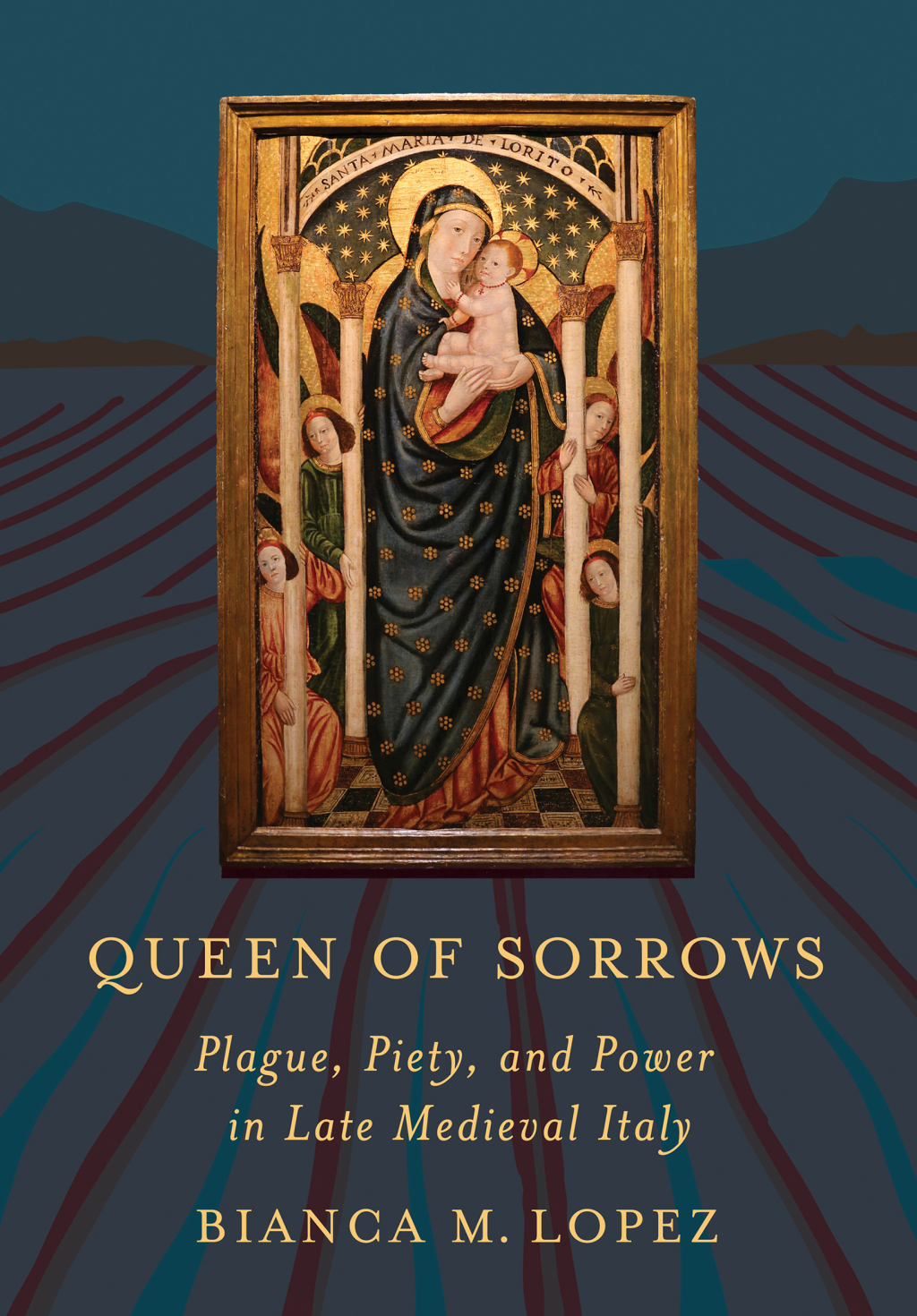 Queen of Sorrows Plague, Piety, and Power in Late Medieval Italy