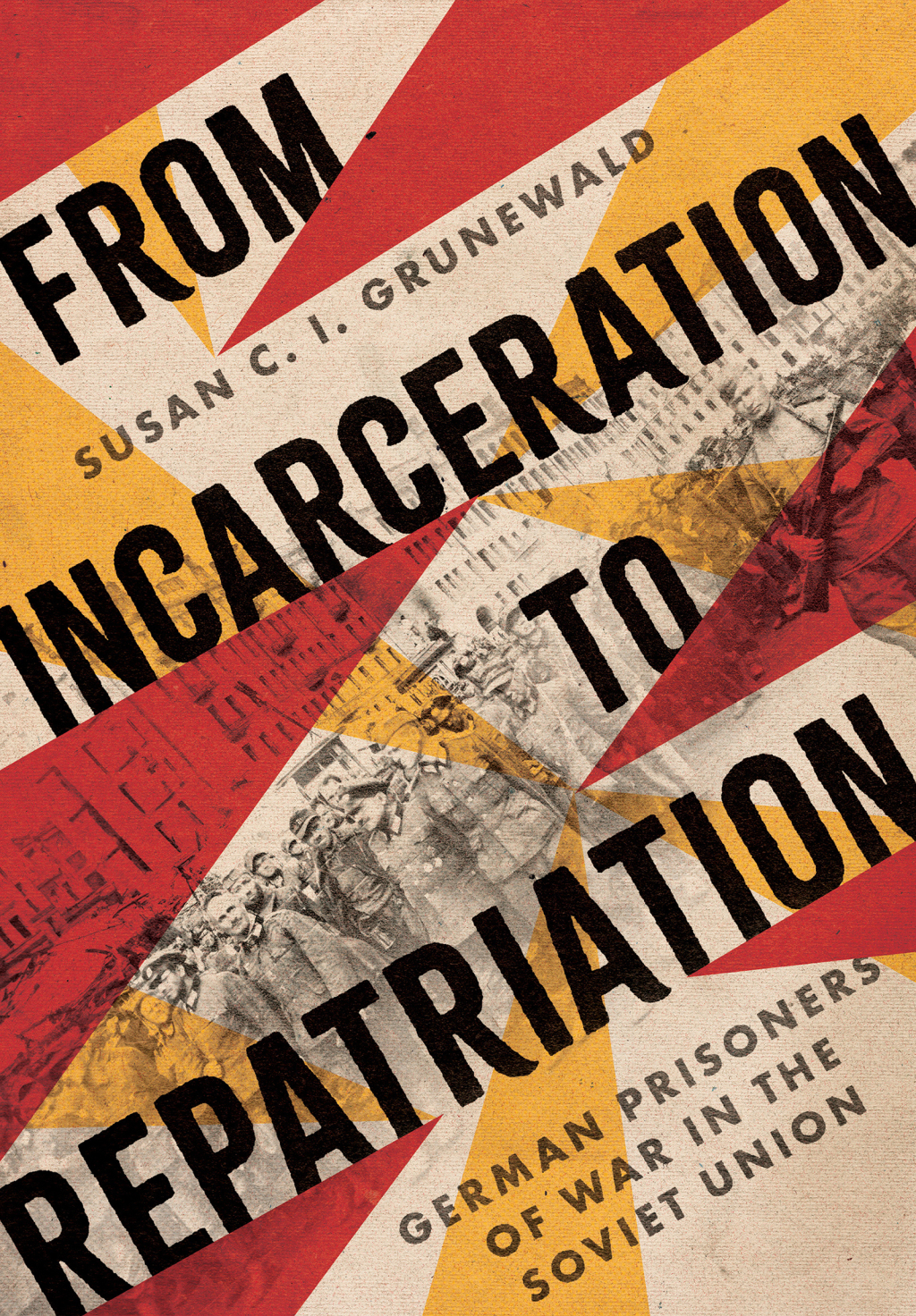 From Incarceration to Repatriation German Prisoners of War in the Soviet Union