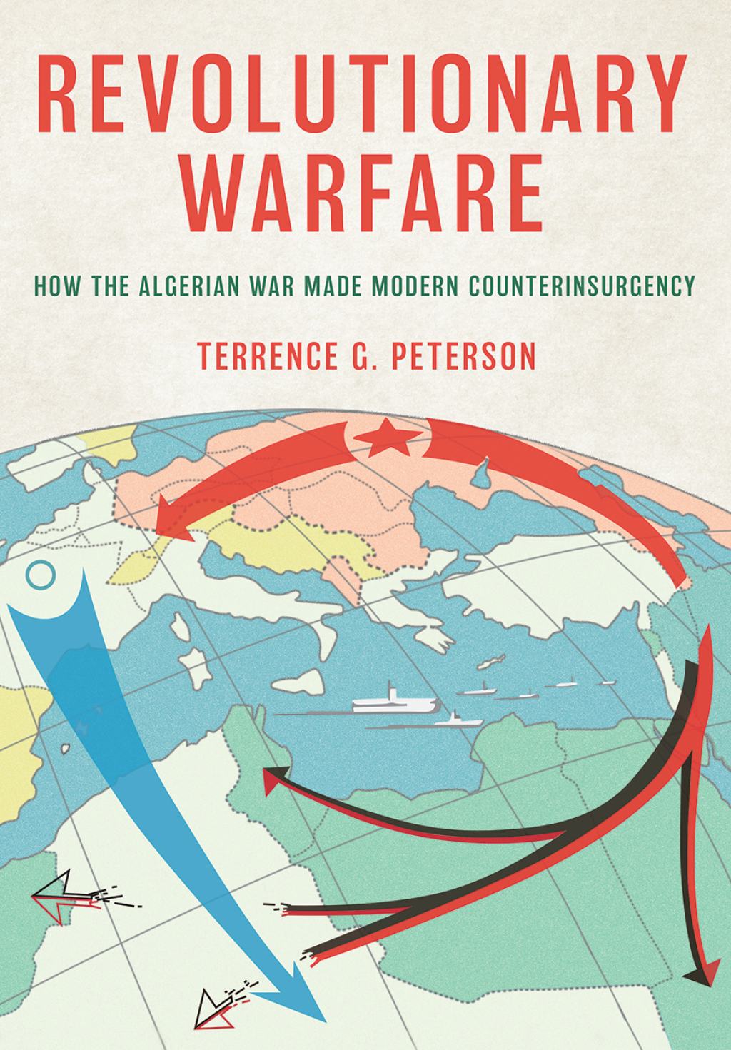 Revolutionary Warfare How the Algerian War Made Modern Counterinsurgency