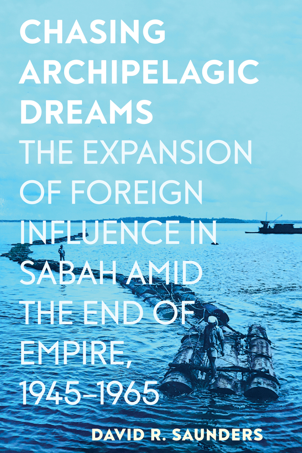 Chasing Archipelagic Dreams The Expansion of Foreign Influence in Sabah amid the End of Empire, 1945–1965