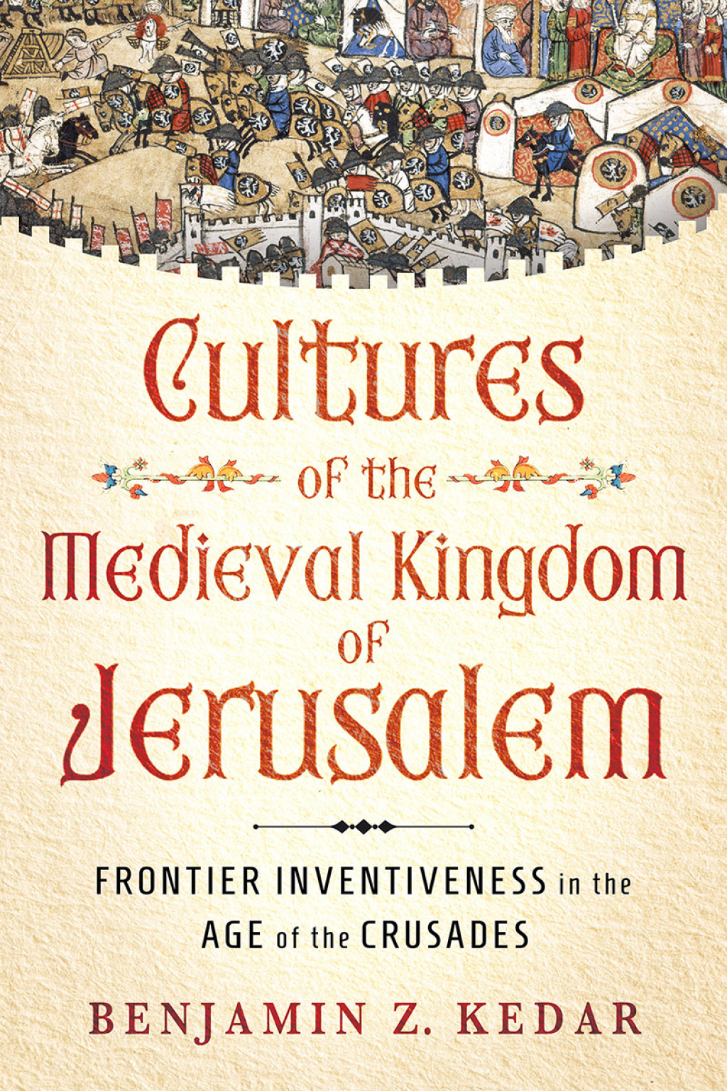 Cultures of the Medieval Kingdom of Jerusalem Frontier Inventiveness in the Age of the Crusades