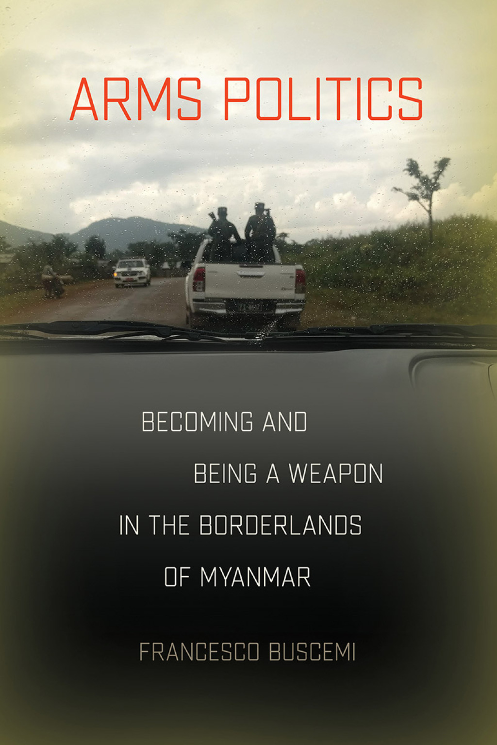 Arms Politics Becoming and Being a Weapon in the Borderlands of Myanmar