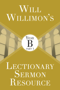 Cover image: Will Willimon's Lectionary Sermon Resource: Year B Part 1 9781501847233