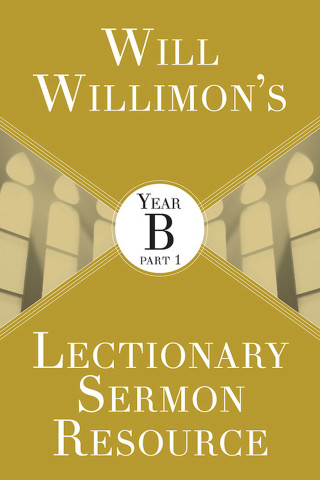 Cover image: Will Willimon's Lectionary Sermon Resource: Year B Part 1 9781501847233