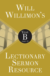 Cover image: Will Willimon's Lectionary Sermon Resource: Year B Part 2 9781501847257