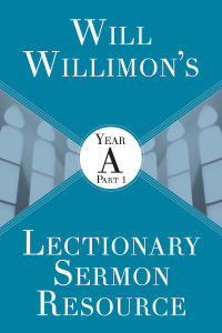 Cover image: Will Willimon's Lectionary Sermon Resource: Year A Part 1 9781501847509