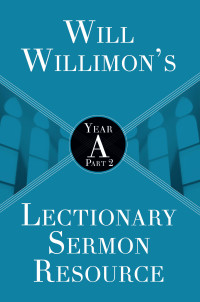 Cover image: Will Willimon's Lectionary Sermon Resource: Year A Part 2 9781501847523