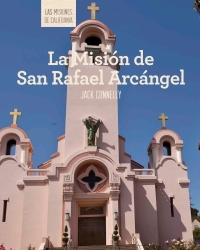 صورة الغلاف: La Misión de San Rafael Arcángel (Discovering Mission San Rafael Arcángel)