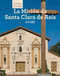 Imagen de portada: La Misión de Santa Clara de Asís (Discovering Mission Santa Clara de Asís)