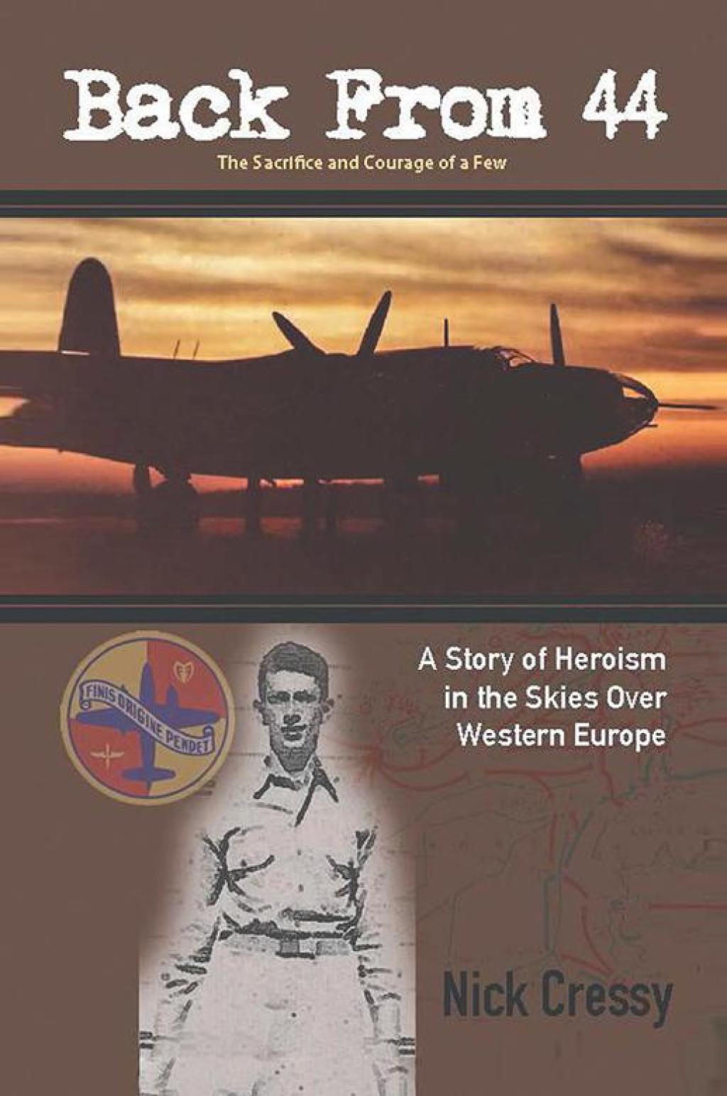 Back from 44 – the Sacrifice and Courage of a Few A Story of Heroism in the Skies over Western Europe.