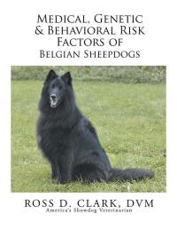 Cover image: Medical, Genetic & Behavioral Risk Factors of Belgian Sheepdogs 9781503529762