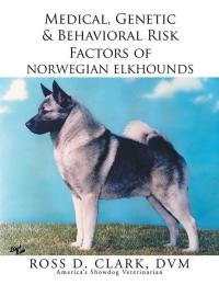 Omslagafbeelding: Medical, Genetic & Behavioral Risk Factors of Norwegian Elkhounds 9781503531345