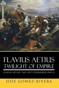 Cover image: Flavius Aetius Twilight of Empire 9781503535763