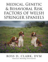Cover image: Medical, Genetic & Behavioral Risk Factors of Welsh Springer Spaniels 9781503537842